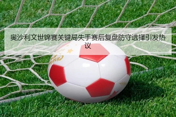 奥沙利文世锦赛关键局失手赛后复盘防守选择引发热议